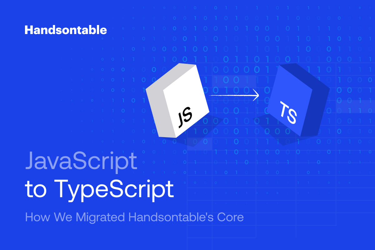 From 342,000 Lines of JavaScript to TypeScript: How We Migrated Handsontable’s Library